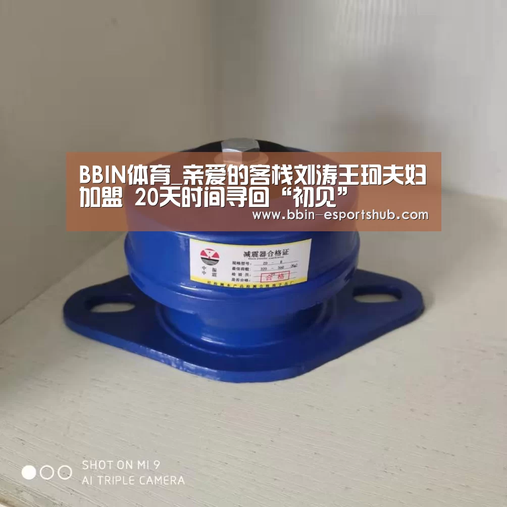 BBIN体育_亲爱的客栈刘涛王珂夫妇加盟 20天时间寻回“初见”(图3) BBIN电竞